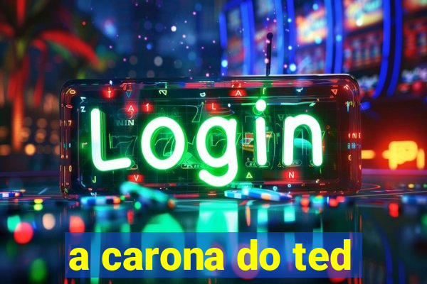 a carona do ted